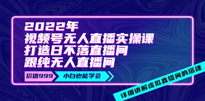 图片[1]-2022年《视频号无人直播实操课》打造日不落直播间 纯无人直播间-阿戒项目库