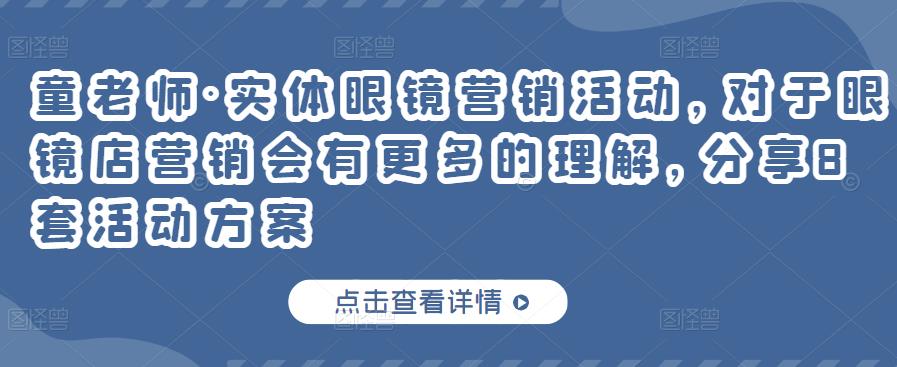 童老师·实体眼镜营销活动，对于眼镜店营销会有更多的理解，分享8套活动方案-阿戒项目库