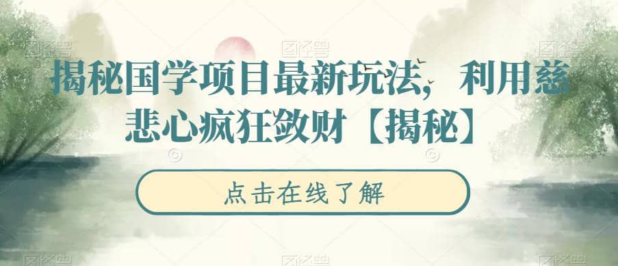 揭秘国学项目最新玩法，利用慈悲心疯狂敛财【揭秘】-阿戒项目库