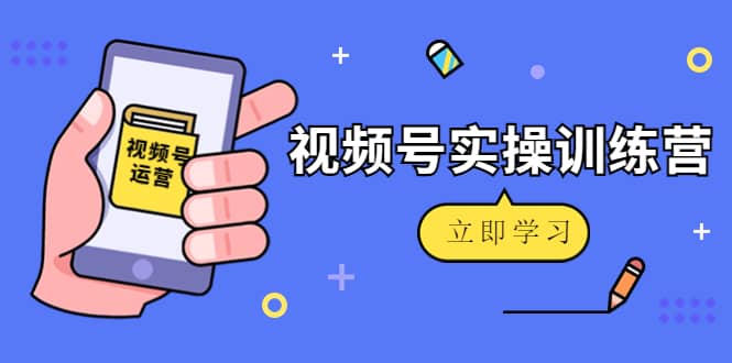 微信视频号实操训练营：视频号起号运营纯干货玩法！-阿戒项目库