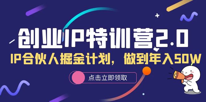 创业IP特训营2.0，IP合伙人掘金计划，做到年入50W-阿戒项目库