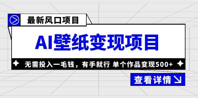 最新风口AI壁纸变现项目，无需投入一毛钱，有手就行，单个作品变现500-阿戒项目库