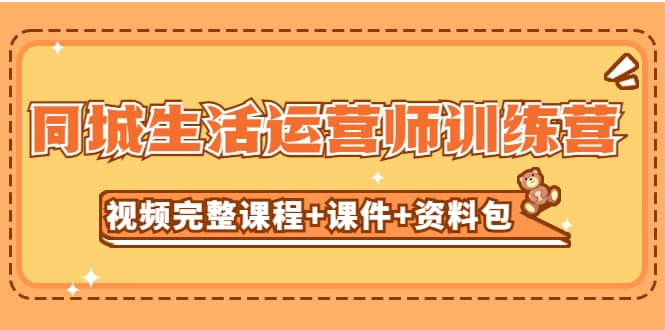 某收费培训-同城生活运营师训练营（视频完整课程 课件 资料包）无水印-阿戒项目库