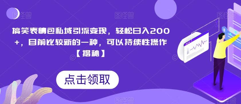 搞笑表情包私域引流变现，轻松日入200 ，目前比较新的一种，可以持续性操作【揭秘】-阿戒项目库