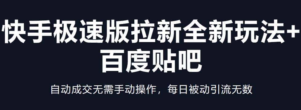 快手极速版拉新全新玩法 百度贴吧=自动成交无需手动操作，每日被动引流无数-阿戒项目库