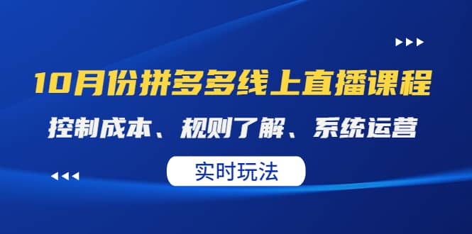 某收费10月份拼多多线上直播课： 控制成本、规则了解、系统运营。实时玩法-阿戒项目库