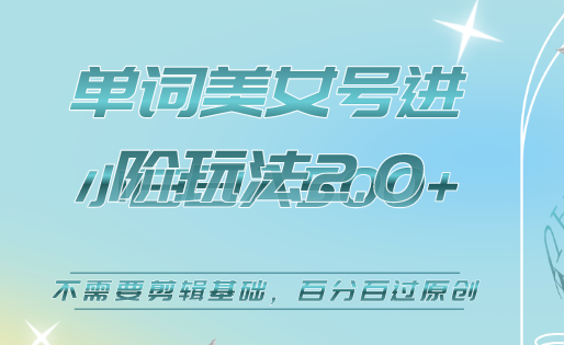 美女单词号进阶玩法2.0，小白日收益500 ，不需要剪辑基础，百分百过原创-阿戒项目库