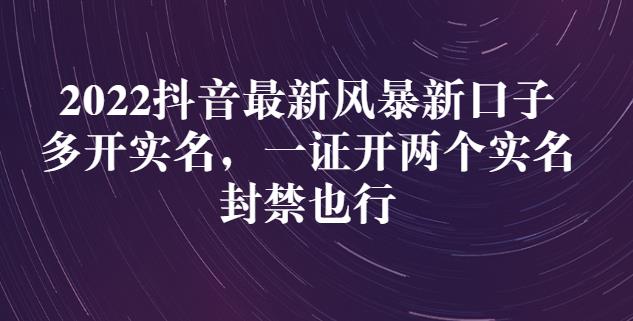 2022抖音最新风暴新口子：多开实名，一整开两个实名，封禁也行-阿戒项目库