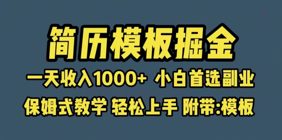 靠简历模板赛道掘金，一天收入1000 小白首选副业，保姆式教学（教程 模板）-阿戒项目库