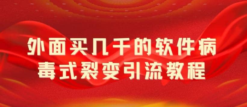 外面卖几千的软件病毒式裂变引流教程，病毒式无限吸引精准粉丝【揭秘】-阿戒项目库