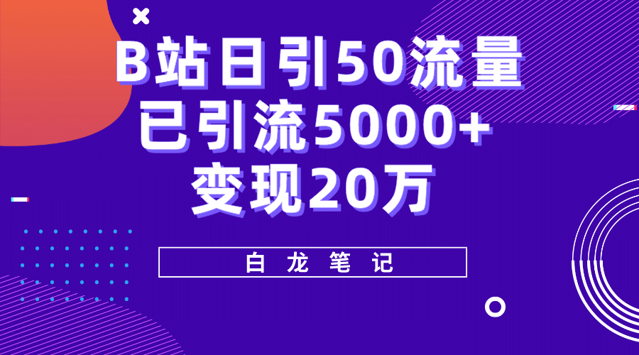 B站日引50 流量，实战已引流5000 变现20万，超级实操课程-阿戒项目库