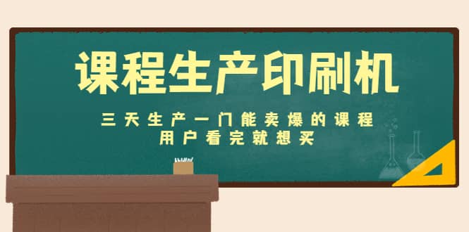 课程生产印刷机：三天生产一门能卖爆的课程，用户看完就想买-阿戒项目库