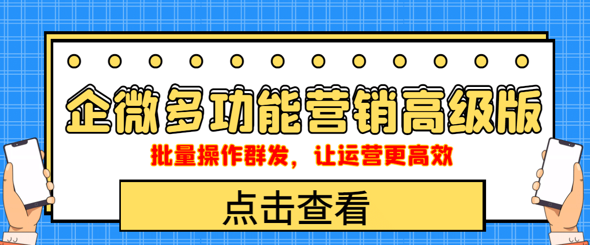 企业微信多功能营销高级版，批量操作群发，让运营更高效-阿戒项目库