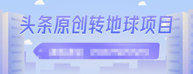 外面收2000大洋的‮条头‬原创转地球项目，单号每天做6-8个视频，收益过百很轻松-阿戒项目库