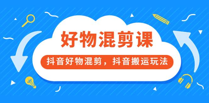 万三好物混剪课，抖音好物混剪，抖音搬运玩法 价值1980元-阿戒项目库