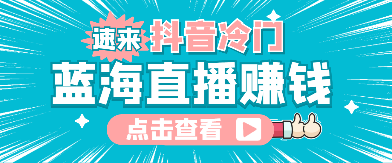 最新抖音冷门简单的蓝海直播赚钱玩法，流量大知道的人少，可做到全无人直播-阿戒项目库