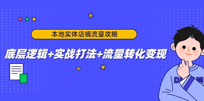 本地实体店搞流量攻略：底层逻辑 实战打法 流量转化变现-阿戒项目库