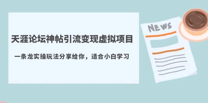 天涯论坛神帖引流变现虚拟项目，一条龙实操玩法分享给你（教程 资源）-阿戒项目库