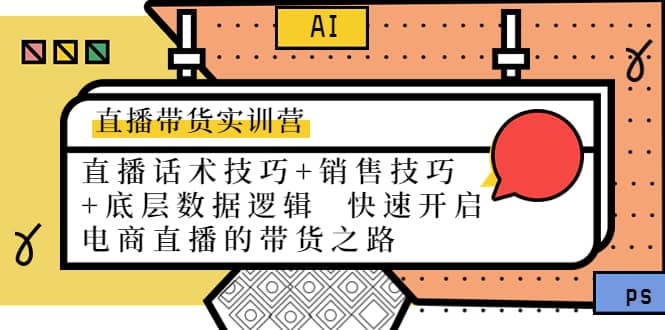 直播带货实训营：话术技巧 销售技巧 底层数据逻辑 快速开启直播带货之路-阿戒项目库