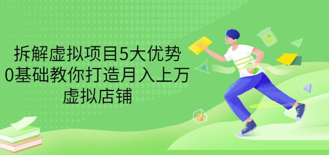 拆解虚拟项目5大优势，0基础教你打造月入上万虚拟店铺（无水印）-阿戒项目库