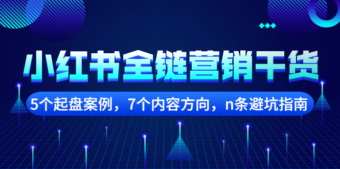 小红书全链营销干货，5个起盘案例，7个内容方向，n条避坑指南-阿戒项目库