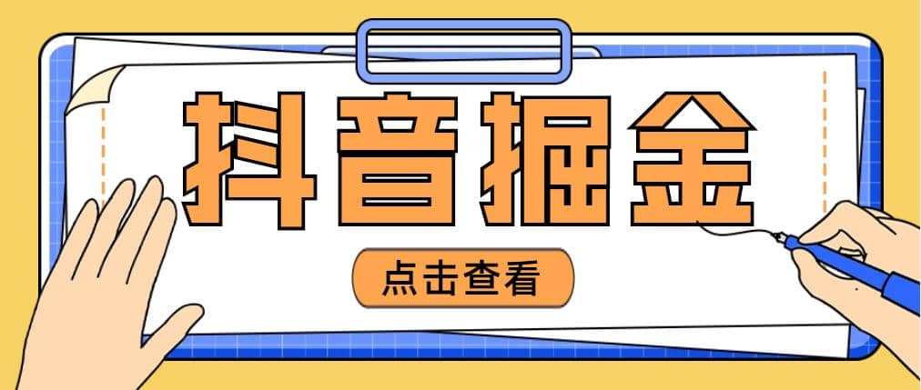 最近爆火3980的抖音掘金项目【全套详细玩法教程】-阿戒项目库