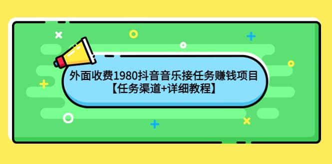 外面收费1980抖音音乐接任务赚钱项目【任务渠道 详细教程】-阿戒项目库