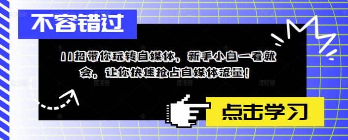 11招带你玩转自媒体，新手小白一看就会，让你快速抢占自媒体流量-阿戒项目库