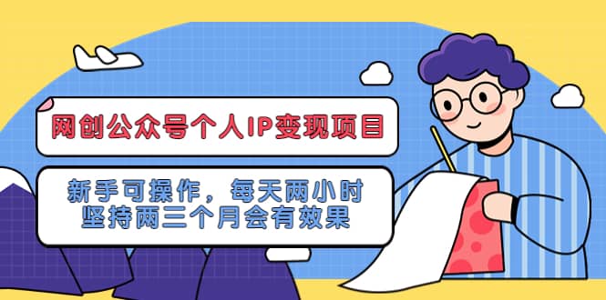 网创公众号个人IP变现项目：新手可操作，每天两小时，坚持两三个月会有效果-阿戒项目库