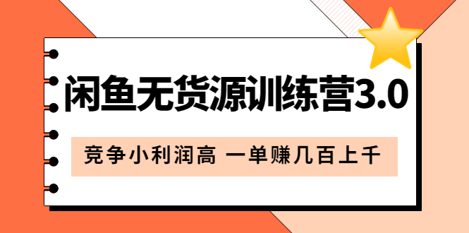 闲鱼无货源训练营3.0：竞争小利润高 一单赚几百上千（教程 手册）第3次更新-阿戒项目库