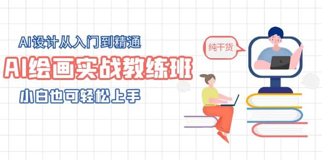 AI绘画实战教练班，AI设计从入门到精通，小白也可轻松上手-阿戒项目库