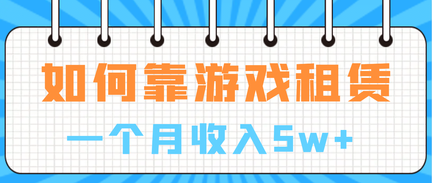 如何靠游戏租赁业务一个月收入5w-阿戒项目库