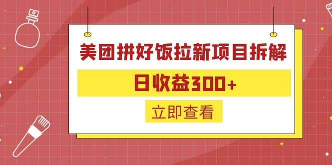 外面收费260的美团拼好饭拉新项目拆解：日收益300-阿戒项目库