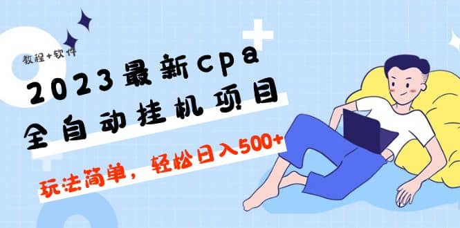 2023最新cpa全自动挂机项目，玩法简单，轻松日入500 【教程 软件】-阿戒项目库