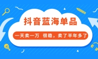 酷酷说钱付费文章:抖音蓝海单品,一天卖一万 很稳,卖了半年多了-阿戒项目库