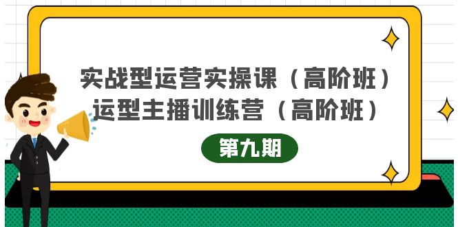 实战型运营实操课第9期 运营型主播训练营第9期，高阶班（51节课）-阿戒项目库