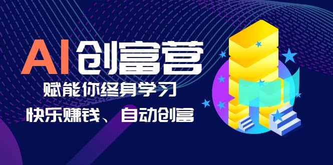 AI学习创富营-AI时代，赋能你终身学习、快乐赚钱、自动创富-阿戒项目库