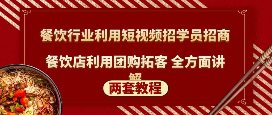 餐饮行业利用短视频招学员招商 餐饮店利用团购拓客 全方面讲解(两套教程)-阿戒项目库