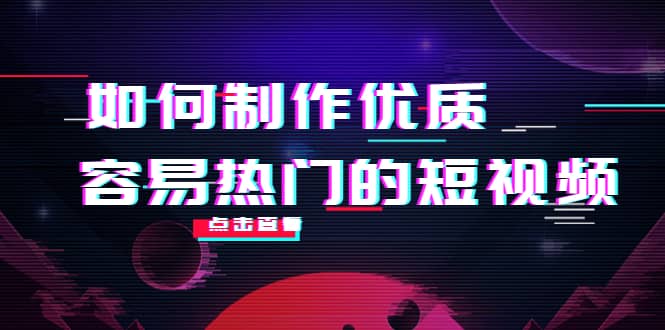 如何制作优质容易热门的短视频：别人没有的，我们都有 实操经验总结-阿戒项目库