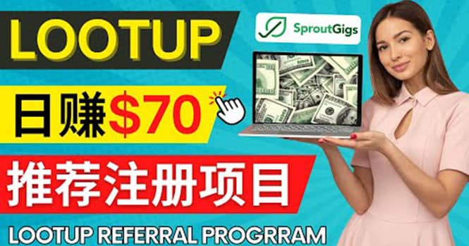 Lootup Referral推荐项目，通过sproutgigs发布推荐注册任务 日赚70美元佣金-阿戒项目库