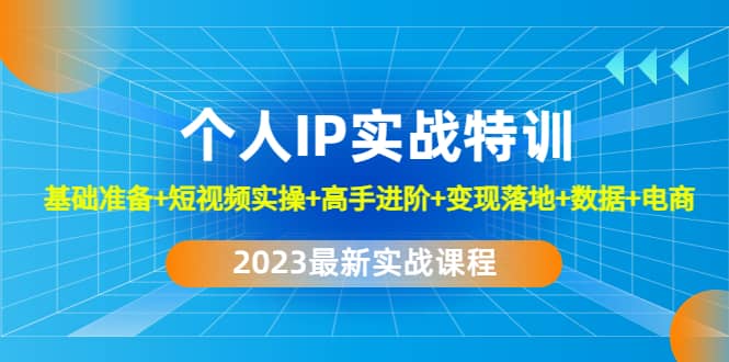 2023个人IP实战特训：基础准备 短视频实操 高手进阶 变现落地 数据 电商-阿戒项目库