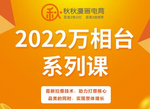 秋秋漫画电商2022万相台系列课，最新拉爆技术，助力打爆核心品类的同时，实现整体增长-阿戒项目库