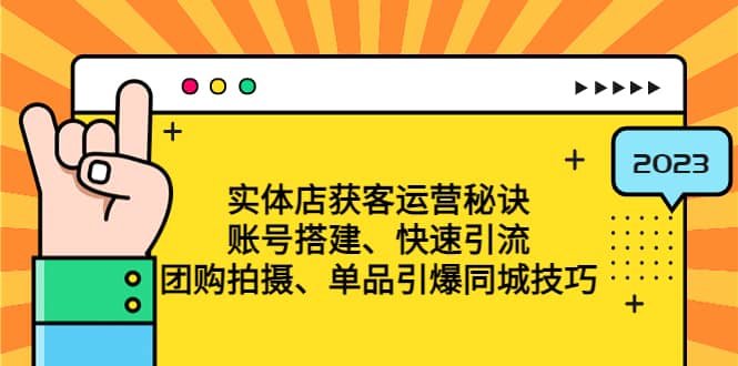 实体店获客运营秘诀：账号搭建-快速引流-团购拍摄-单品引爆同城技巧 等等-阿戒项目库