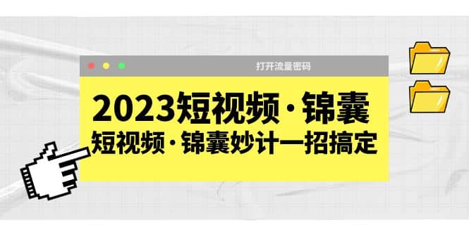 2023短视频·锦囊，短视频·锦囊妙计一招搞定，打开流量密码-阿戒项目库