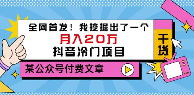 老古董说项目：全网首发！我挖掘出了一个月入20万的抖音冷门项目（付费文章）-阿戒项目库