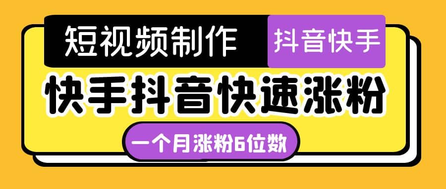 短视频油管动画-快手抖音快速涨粉：一个月粉丝突破6位数 轻松实现经济自由-阿戒项目库