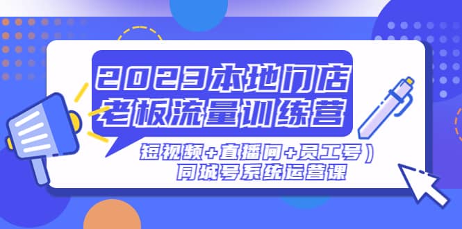 2023本地门店老板流量训练营（短视频 直播间 员工号）同城号系统运营课-阿戒项目库