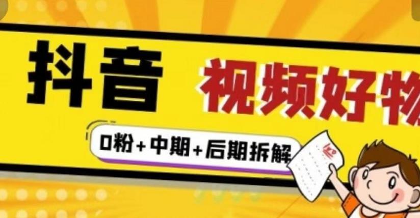 抖音视频好物分享实操课程（0粉 拆解 中期 后期）-阿戒项目库