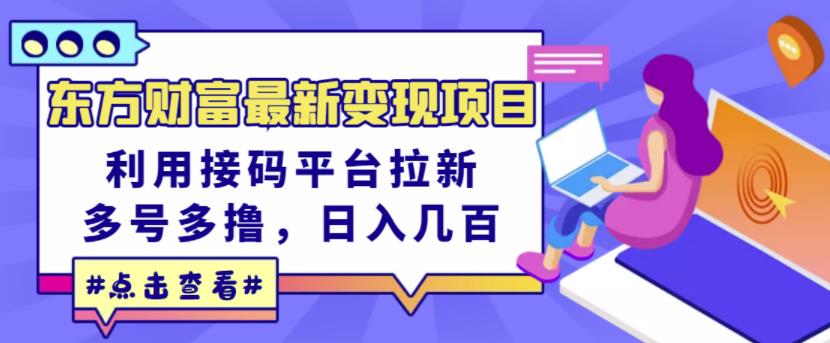 东方财富最新变现项目，利用接码平台拉新，多号多撸，日入几百无压力-阿戒项目库