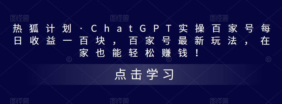 热狐计划·Chat.GPT实操百家号最新玩法-阿戒项目库